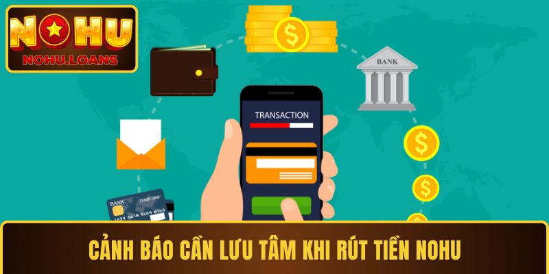 Cảnh báo cần lưu tâm khi rút tiền Nohu
