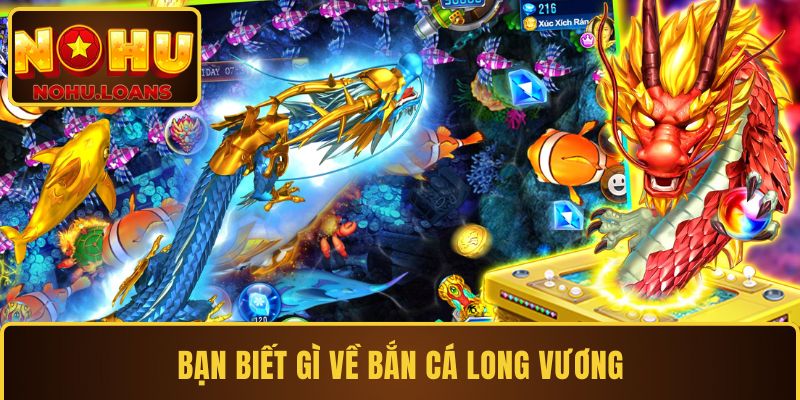 Bạn biết gì về siêu phẩm bắn cá Long Vương