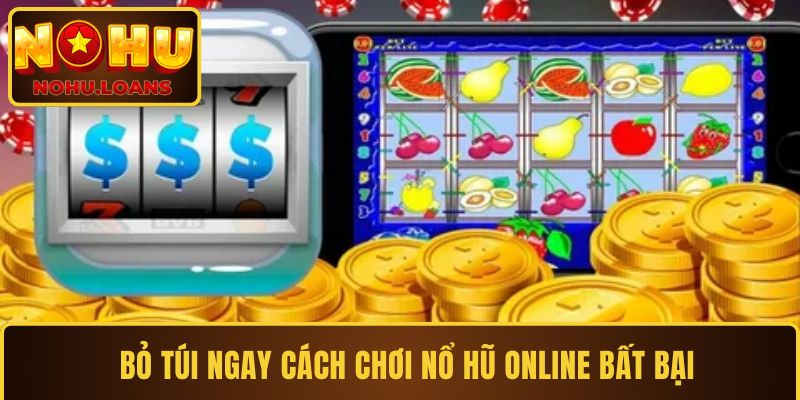 Bỏ túi ngay cách chơi nổ hũ online bất bại