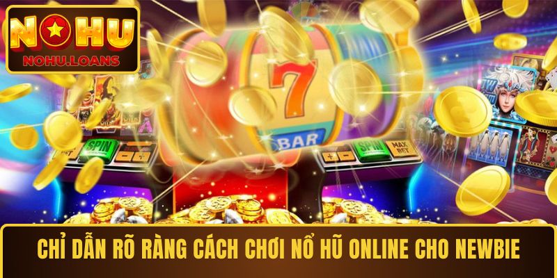 Chỉ dẫn rõ ràng cách chơi nổ hũ online cho newbie