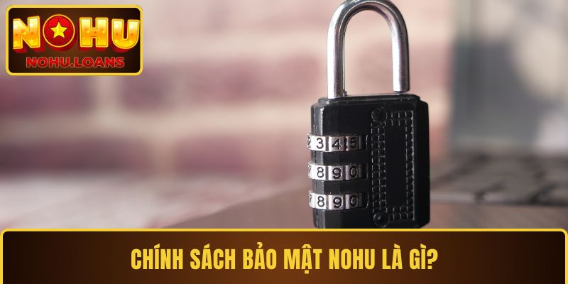Chính sách bảo mật NOHU là gì?