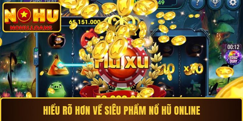 Hiểu rõ hơn về siêu phẩm nổ hũ online