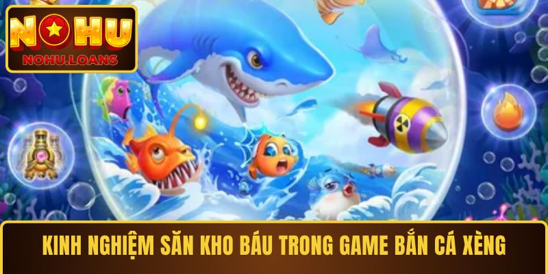 Kinh nghiệm săn kho báu trong game bắn cá xèng