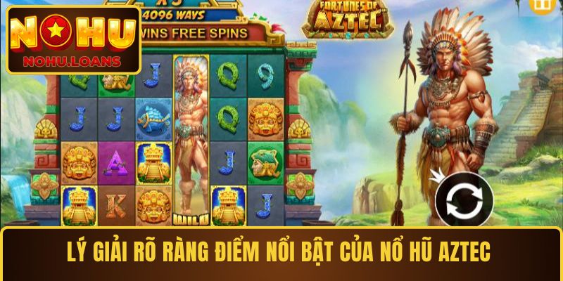 Lý giải rõ ràng điểm nổi bật của nổ hũ Aztec 