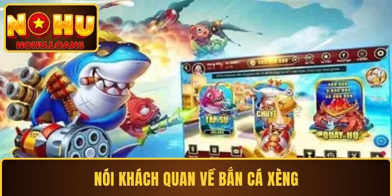 Nói khách quan về bắn cá xèng