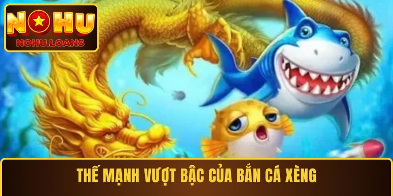 Thế mạnh vượt bậc của bắn cá xèng