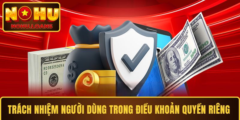 Trách nhiệm người dùng trong điều khoản quyền riêng tư NOHU