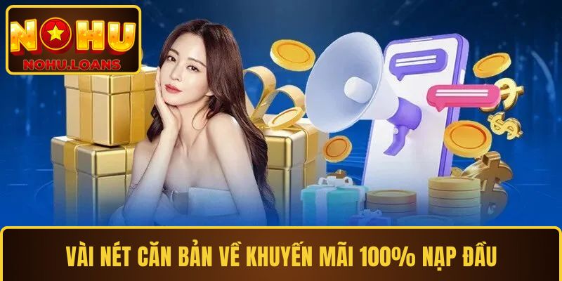 Vài nét căn bản về khuyến mãi 100% nạp đầu